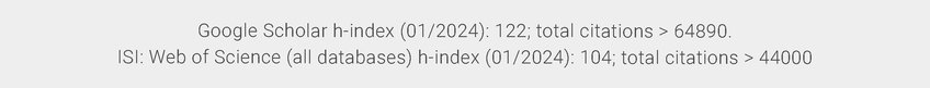 Google Scholar h-index (01/2024): 122; total citations > 64890.
ISI: Web of Science (all databases) h-index (01/2024): 104; total citations > 44000 Google Scholar h-index (01/2024): 122; total citations > 64890.
ISI: Web of Science (all databases) h-index (01/2024): 104; total citations > 44000